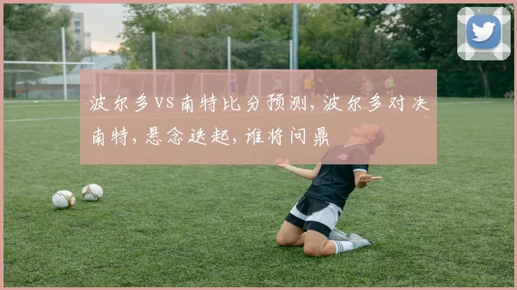 波尔多vs南特比分预测,波尔多对决南特,悬念迭起,谁将问鼎