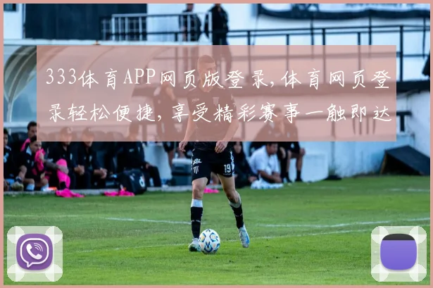 333体育APP网页版登录,体育网页登录轻松便捷,享受精彩赛事一触即达